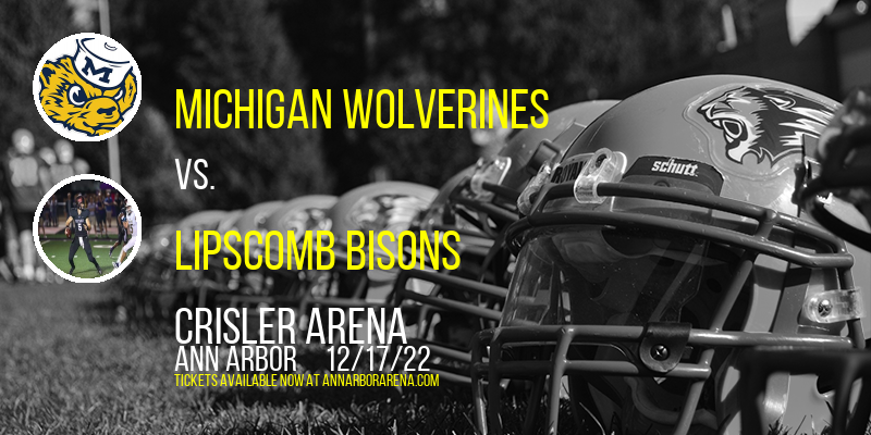 Michigan Wolverines vs. Lipscomb Bisons at Crisler Arena