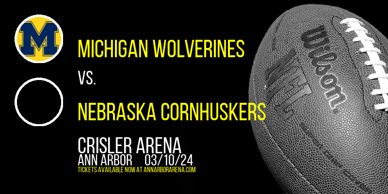Michigan Wolverines vs. Nebraska Cornhuskers at Crisler Arena